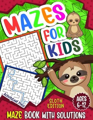 Mazes For Kids Ages 6-12: Sloth Maze Puzzle Activity Book, Fun & Challenging Mazes For Children Ages 6-8, 8-10, 8-12, 10-12 year old, Maze Book