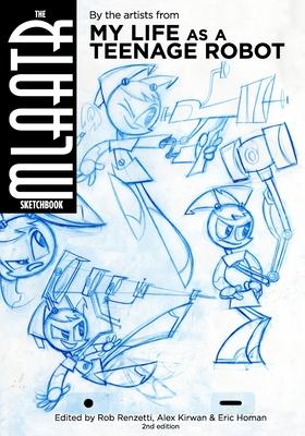 The MLaaTR Sketchbook: By the artists from My Life as a Teenage Robot