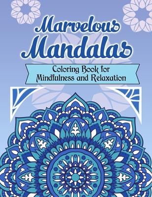 Marvelous Mandalas, Coloring Book for Mindfulness and Relaxation: 50 Beautiful, Inspiring, Intricate Geometric Designs for Mindfulness, Meditation, an