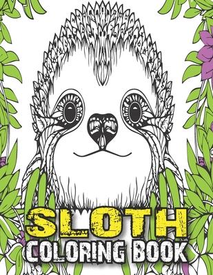 Sloth Coloring Book: A Fun Sloth Animal Coloring Pages for Kids, Toddlers, Teen, Fun Cute and Stress Relieving Sloth Coloring Book, Baby Sl