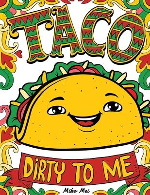 Taco Dirty to Me: Swear Word Coloring Book with Vulgar and Lewd Food Puns