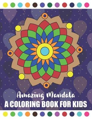 Amazing Mandala A Coloring Book for Kids: Amazing Symmetrical Design Mandala Coloring Book for Kids and Beginners Children Book about Calming Down