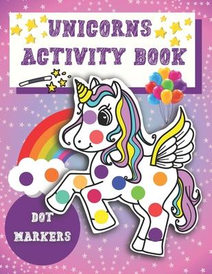 Dot Markers Activity Book Unicorns: Easy Guided BIG DOTS - Unicorn Activity and Coloring Book for Kids & Tooddlers - Cute Dot Marker Coloring Book Per