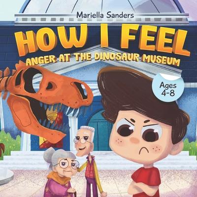 How I Feel: Anger at the Dinosaur Museum Ages 4-8: An Emotion Book for Kids on How to Recognise and Express Feelings, Self-Regulat