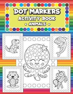 Dot Markers Activity Book - Animals: Coloring Book for Toddlers and Kids ages 1-3, 2-4, 3-5