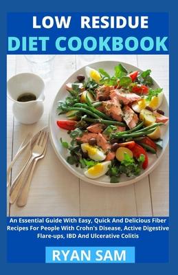 Low Residue Diet Cookbook: An Essential Guide With Easy, Quick And Delicious Fiber Recipes For People With Crohn's Disease, Active Digestive Flar