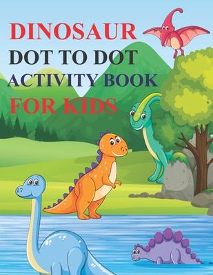 Dinosaur Dot to Dot Activity Book for Kids: 80 Pages Easy Kids Dot To Dot Books Ages 4-6 3-8 3-5 6-8 (Boys & Girls Connect The Dots Activity Books)