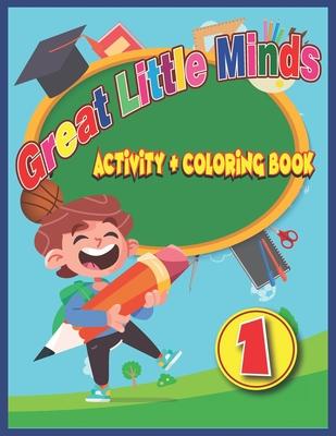 Great Little Minds Activity and Coloring Book 1: Curious and engaging fun with Letters, Numbers, Colors, Shapes, Games, Tracing, Animals, Words for To