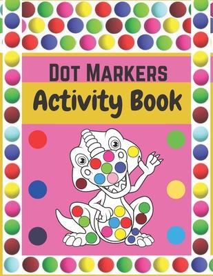 Dot Markers Activity Book: Dinosaurs: BIG DOTS - Dot Coloring Books For Toddlers - Paint Daubers Marker Art Creative Kids Activity Book