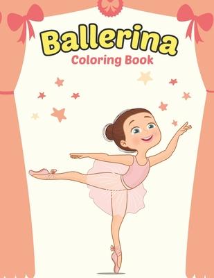 Ballerina Coloring Book: Cute Ballerina Coloring Book for Girls Who Love Ballet Dancing - A Fun Ballet Coloring Book - Little ballerina Dancing