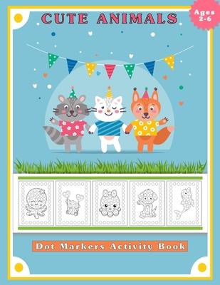 Dot Markers Activity Book, Cute Animals: Easy Guided BIG DOTS - Do a dot page a day - Gift for Kids Ages 2-6, Baby, Toddler, Preschool, ... Art Paint