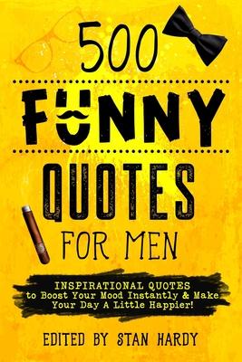 500 Funny Quotes for Men: Inspirational Quotes to Boost Your Mood Instantly & Make Your Day A Little Happier!