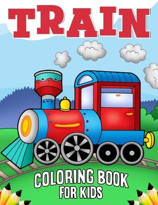 Train Coloring Book for Kids: Over 50 Fun Coloring and Activity Pages with Cute Trains and More! for Kids, Toddlers and Preschoolers