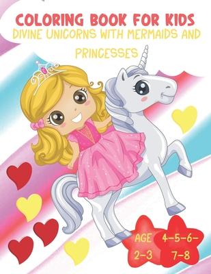 Coloring Book for Kids Divine Princesses with Unicorns and Mermaids Age 2-3-4-5-6-7-8: 50 funny coloring drawing for kids - UNICORN - PRINCESSES - MER