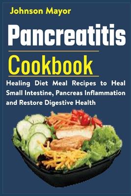 Pancreatitis Cookbook: Healing Diet Meal to Heal Small Intestine, Pancreas Inflammation and Restore Digestive Health