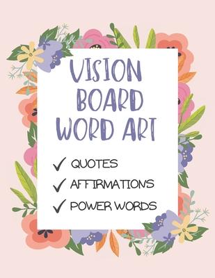 Vision Board Word Art: A Dream Board Kit for Women To do it yourself: Quotes, Affirmations and Power words.