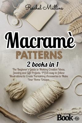 Macram patterns: 2 Books in 1 - The Beginner's Guide to Making Creative Ideas, Jewelry and Gift Projects. PLUS easy-to-follow Illustrat