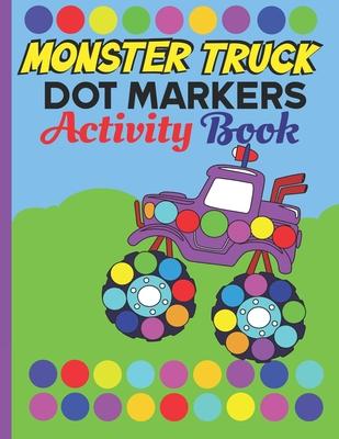 Dot Markers Activity Book Monster Truck: Monster truck Dab And Dot Art Coloring Activity Book for Kids and Toddlers: perfect for Preschool and Kinderg