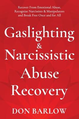 Gaslighting & Narcissistic Abuse Recovery: Recover from Emotional Abuse, Recognize Narcissists & Manipulators and Break Free Once and for All