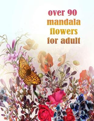 over 90 mandala flowers for adult: 100 Magical Mandalas flowers- An Adult Coloring Book with Fun, Easy, and Relaxing Mandalas