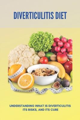 Diverticulitis Diet: Understanding What Is Diverticulitis, Its Risks, And Its Cure: Diverticulitis Diet Plan