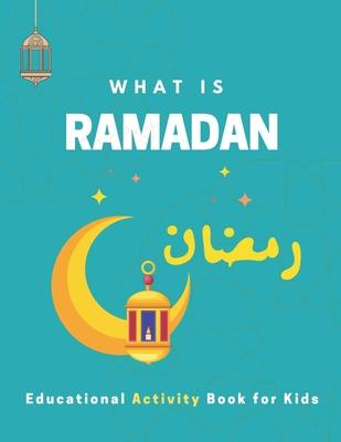 What is Ramadan? Educational Activity Book for Kids!: Build Your Kids' Knowledge About Ramadan, Islamic Booklet for Age 3-7 to learn about the holy mo