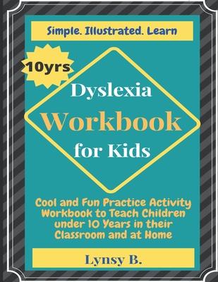 Dyslexia Workbook for Kids: Cool and Fun Practice Activity Workbook to Teach Children under 10 Years in their Classroom and at Home