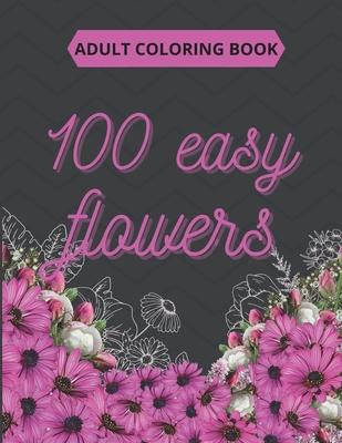 100 Easy Flowers Adult Coloring Book: Beautiful Flowers Coloring Pages with Large Print for Adult Relaxation - Perfect Coloring Book for Seniors