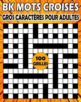 BK Mots croiss gros caractres pour adultes: Livre de jeux mots croiss pour adultes - 100 grilles pour amliorer votre mmoire et stimuler la crati