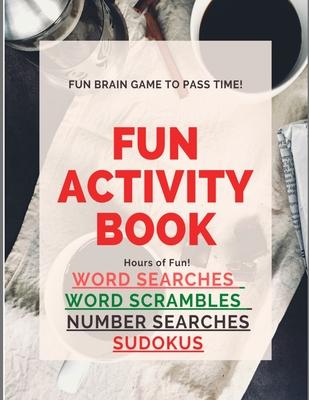 Fun Activity Book Brain Games: Word searches Number searches Word scrambles Sudokus Over 200 pgs