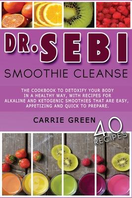 Dr. Sebi Smoothie Cleanse: The cookbook to detoxify your body in a healthy way, with recipes for alkaline and ketogenic smoothies that are easy,