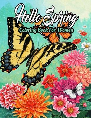 Spring Coloring Book For Women: Featuring Adorable Spring Gardening Blooming Flowers Scenes, Cute Floral Animals, Spring Nature Scenes Adults Coloring