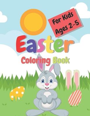 Easter Coloring Book For Kids Ages 2-5: Cute coloring pages for children 2-5 Toddler and Preschool Scissor Skills Building Easter Basket - Easter Colo