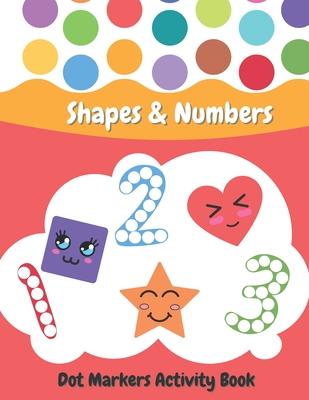 Dot Markers Activity Book Shapes and Numbers: For Kids - Do a Dot Coloring Book for Preschool, Toddlers, Kindergarten Ages 2+ - Easy Guided Big Dots