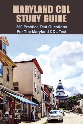 Maryland CDL Study Guide: 250 Practice Test Questions For The Maryland CDL Test: Maryland Driving Manual