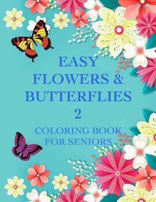 Easy Flowers & Butterflies 2: Coloring Book For Seniors And Adults With Dementia