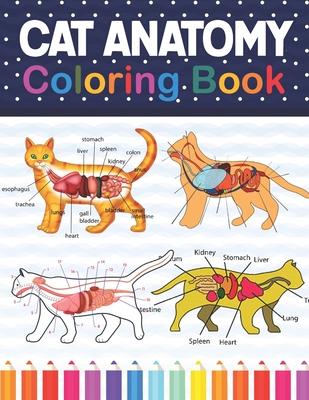 Cat Anatomy Coloring Book: Cat Anatomy Coloring Book for Kids & Adults. The New Surprising Magnificent Learning Structure For Veterinary Anatomy