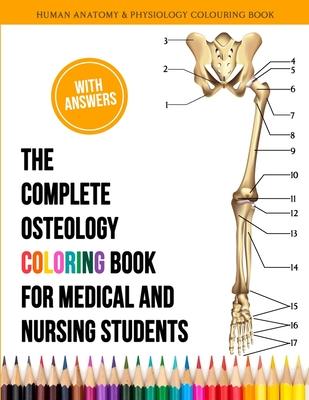 The Complete Osteology Coloring Book For Medical and Nursing Students - Human Anatomy and Physiology Colouring Book: The Perfect Gifts/present for Med