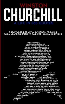 Winston Churchill A Life In 365 Quotes: Great words of wit and wisdom from his early years to Britain's darkest hour and beyond