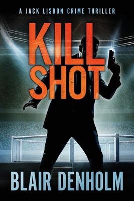 Kill Shot: A Jack Lisbon Vigilante Cop Thriller