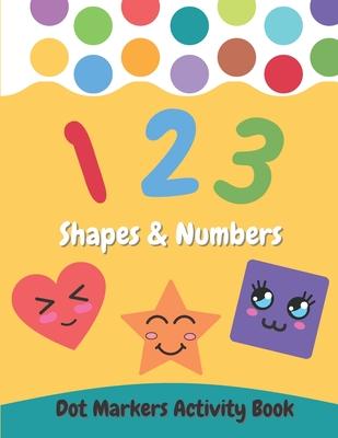 Dot Markers Activity Book Shapes and Numbers: For Kids - Do a Dot Coloring Book for Preschool, Toddlers, Kindergarten Ages 2-4 4-8 - Easy Guided Big D