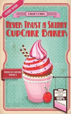 Never Trust a Skinny Cupcake Baker: A humorous culinary cozy mystery