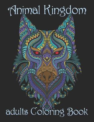 Animal Kingdom adults Coloring Book: Coloring Book with Lions, Elephants, Owls, Horses, Dogs, Cats, and Many More! (Animals with Patterns Coloring Boo