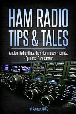 Ham Radio Tips & Tales: Amateur Radio Hints, Tips, Techniques, Insights, Opinions, Bemusement