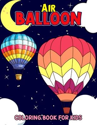 Air Balloon Coloring Book for Kids: Fun Hot Air Balloon Coloring Activity Book for Girls, Boys, Toddler, Preschooler & Kids Ages 4-8