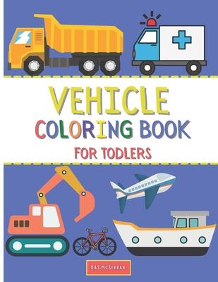 Vehicle Coloring Book For Toddlers: Doodling For Children Ages 1-3 with - Car, Fire Truck, Plane, Digger, Bike And Many More Vehicles For Boys And Gir