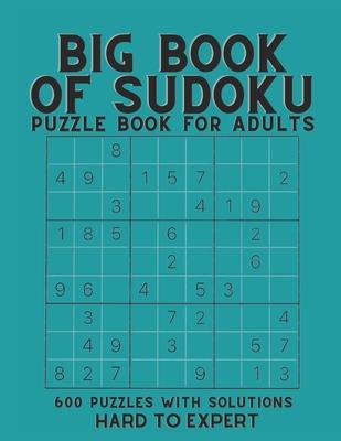 Big Book of Sudoku: sudoku puzzle book for adults with solutions, Hard To Expert Sudoku, sudoku 600 puzzles