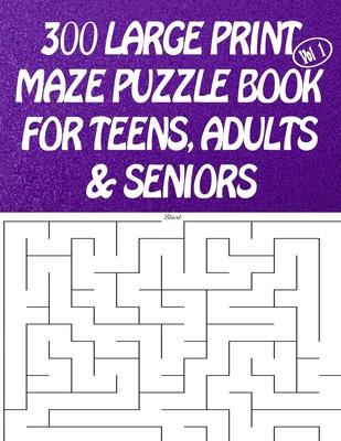 300 Large Print Maze Puzzles Book For Teens, Adults & Seniors: Large Print