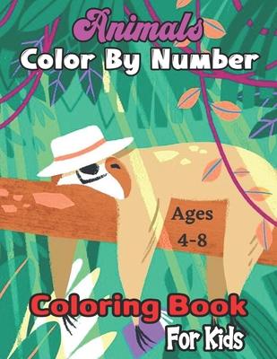 Animals Color By Number Coloring Book For Kids: Easy and Fun Educational Math Coloring Pages of Animals for Little Kids Age:4-8, Boys, Girls (Color By