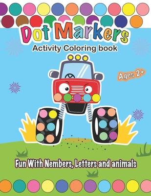 Dot Markers Activity Coloring book, Fun With Trucks, Nembers, Letters and animals: CARS & TRUCKS: Easy Guided BIG DOTS - Do a dot page a day - Gift Fo